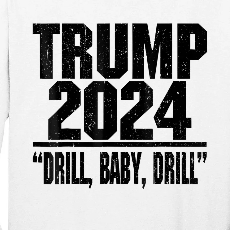 Trump 2024 Drill Baby Drill Funny Pro Trump For Man Woman Tall Long Sleeve T-Shirt