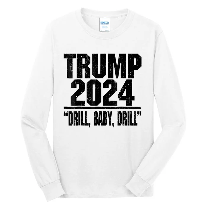 Trump 2024 Drill Baby Drill Funny Pro Trump For Man Woman Tall Long Sleeve T-Shirt