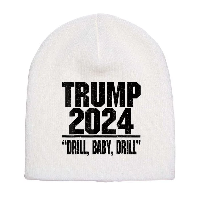 Trump 2024 Drill Baby Drill Funny Pro Trump For Man Woman Short Acrylic Beanie