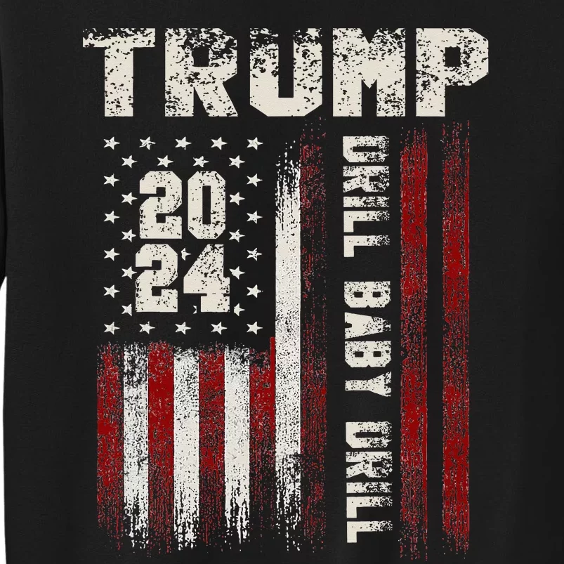 Trump 2024 Drill Baby Drill Tall Sweatshirt