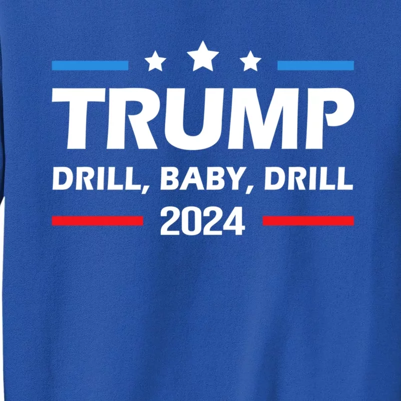 Trump 2024 Drill Drill Funny Pro Trump Cute Gift Tall Sweatshirt