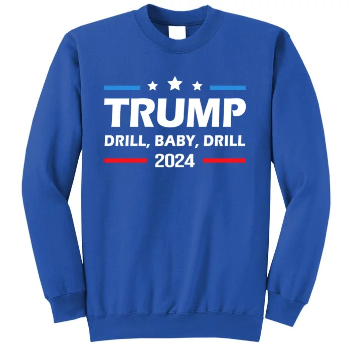 Trump 2024 Drill Drill Funny Pro Trump Cute Gift Tall Sweatshirt