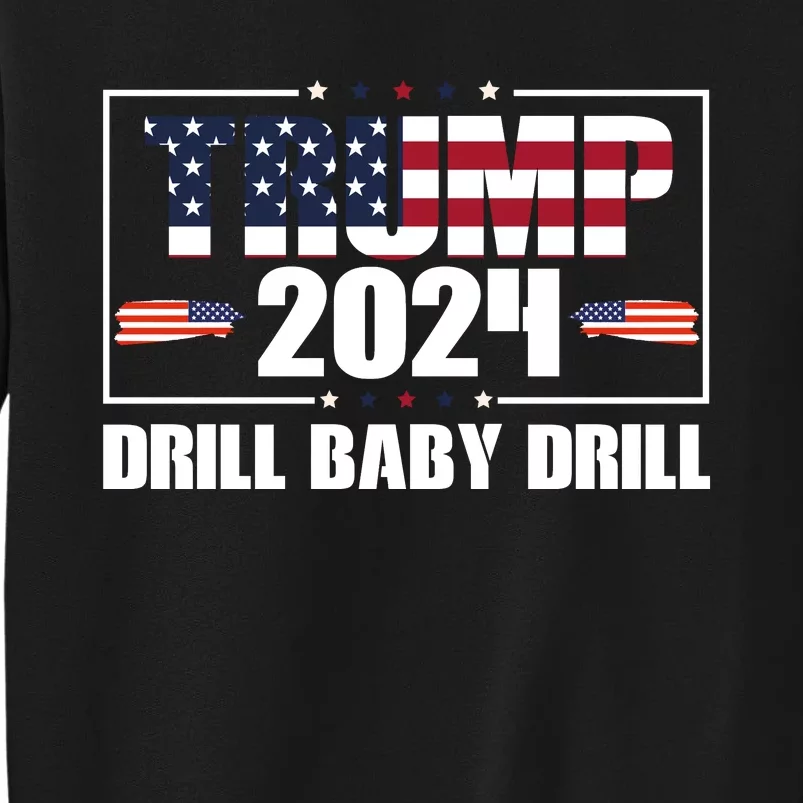 Trump 2024 Drill Baby Drill Tall Sweatshirt