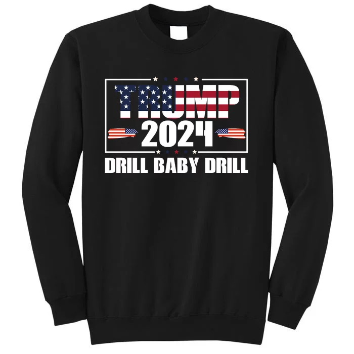 Trump 2024 Drill Baby Drill Tall Sweatshirt