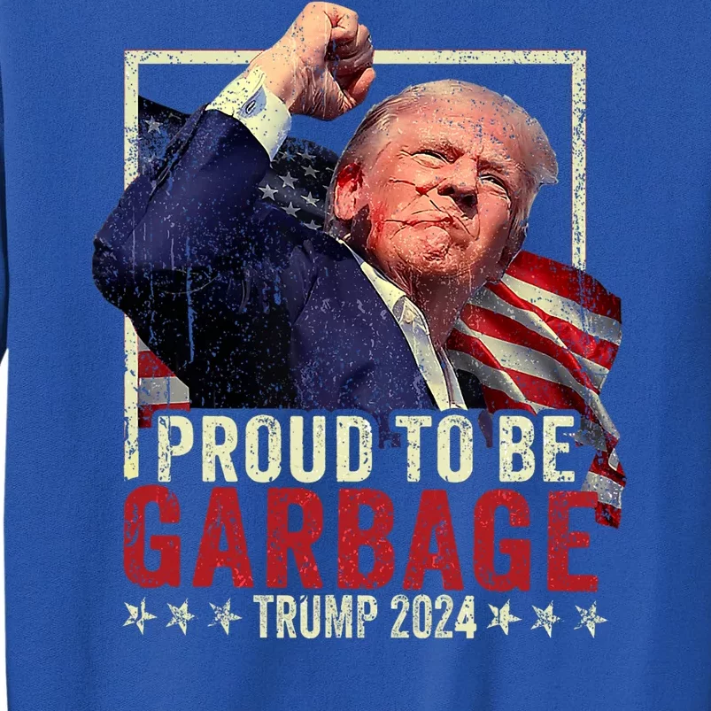 Trump 2024 Election Proud To Be Garbage Vote Trump President Tall Sweatshirt