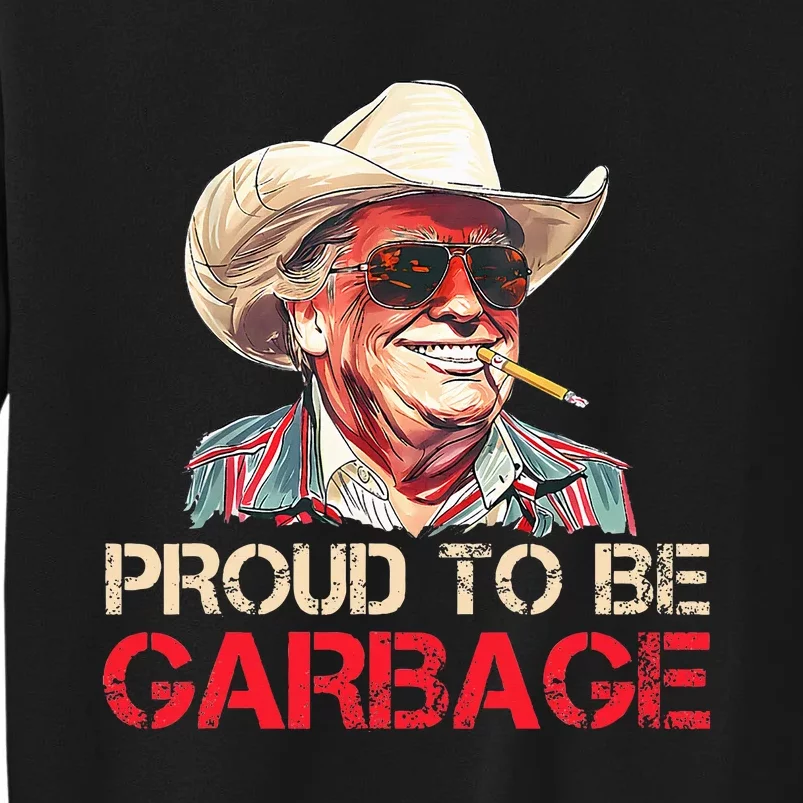 Trump 2024 Election Proud To Be Garbage Vote Trump President Tall Sweatshirt