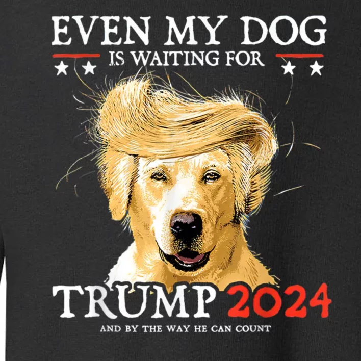 Trump 2024 Even My Dog Is Waiting For Trump 2024 Toddler Sweatshirt