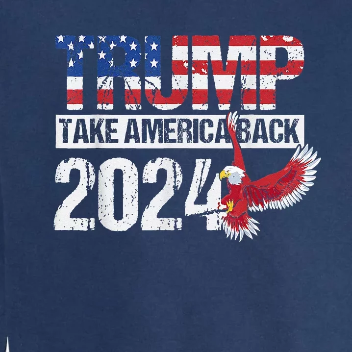 Trump 2024 Flag Take America Back 4th Of July Trump 2024 Garment-Dyed Sweatshirt