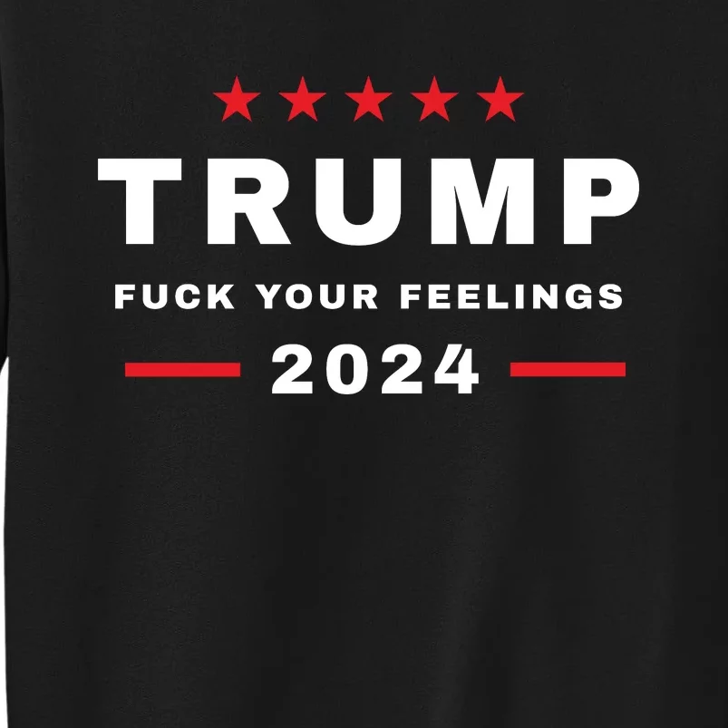 Trump 2024 Fuck Your Feelings Sweatshirt