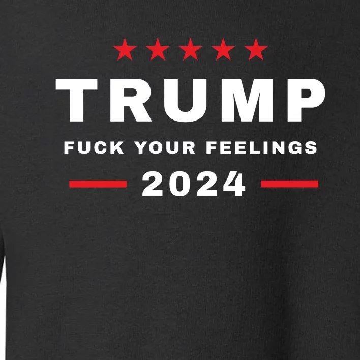 Trump 2024 Fuck Your Feelings Toddler Sweatshirt