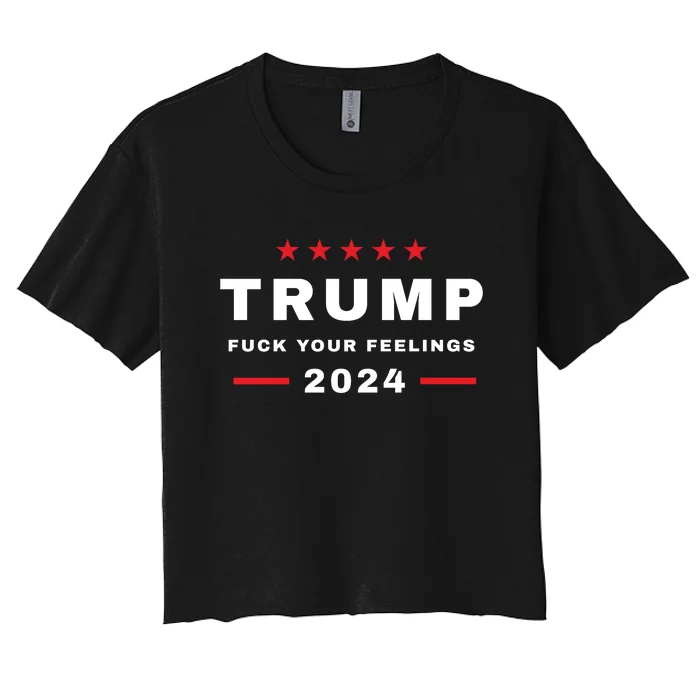 Trump 2024 Fuck Your Feelings Women's Crop Top Tee