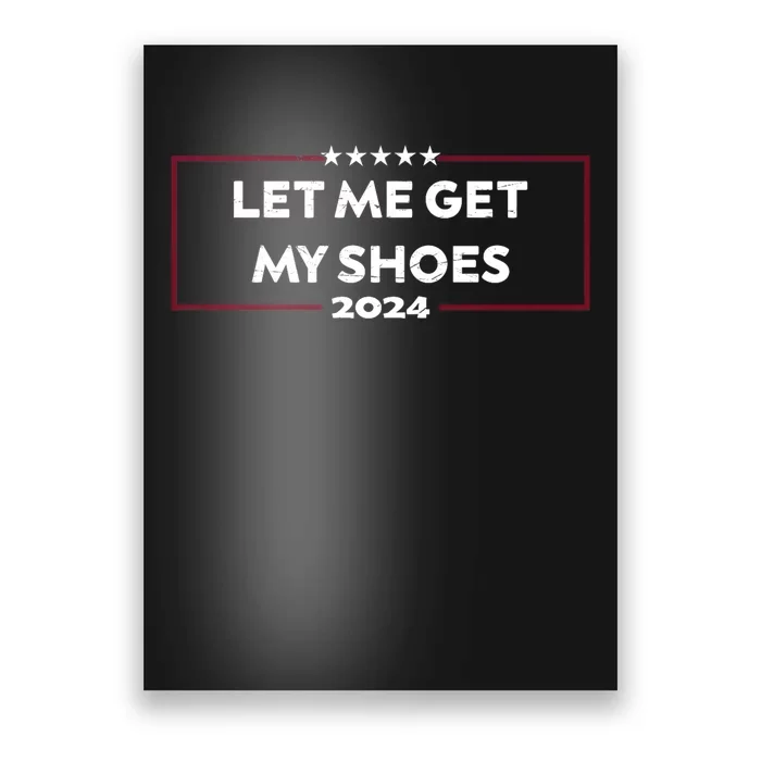 Trump 2024 Funny Let Me Get My Shoes Poster