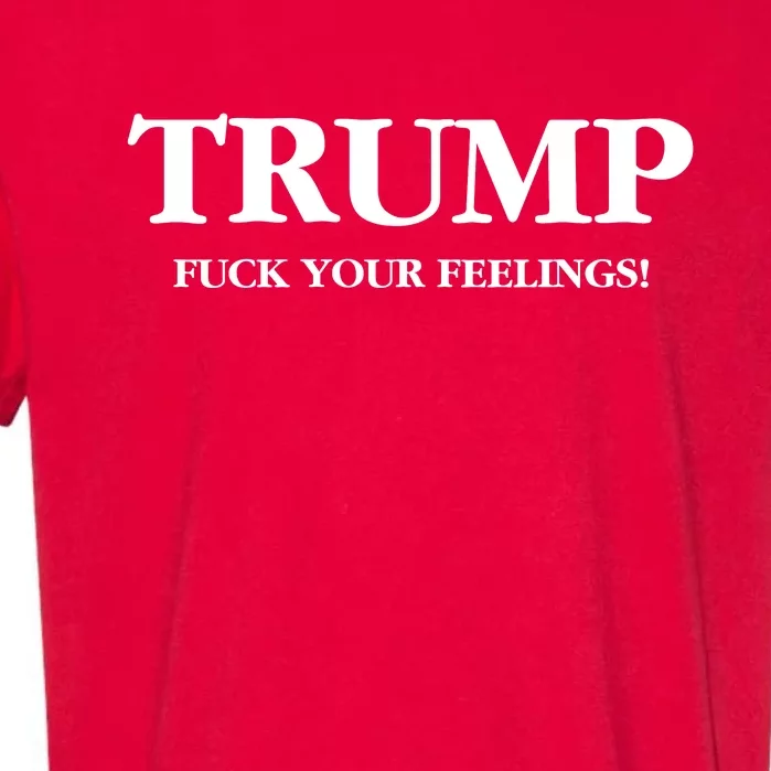 Trump 2024 Fuck Your Feelings Garment-Dyed Heavyweight T-Shirt