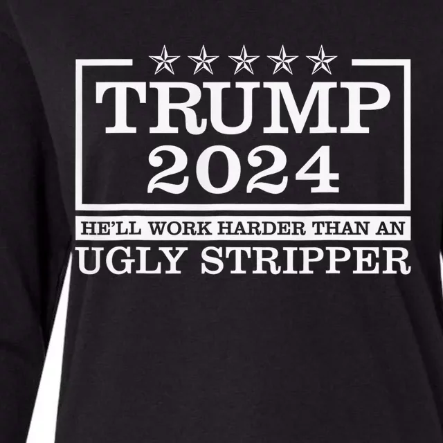 Trump 2024 He'll Work Harder Than An Ugly Stripper Womens Cotton Relaxed Long Sleeve T-Shirt