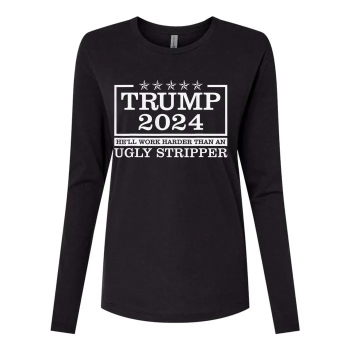 Trump 2024 He'll Work Harder Than An Ugly Stripper Womens Cotton Relaxed Long Sleeve T-Shirt