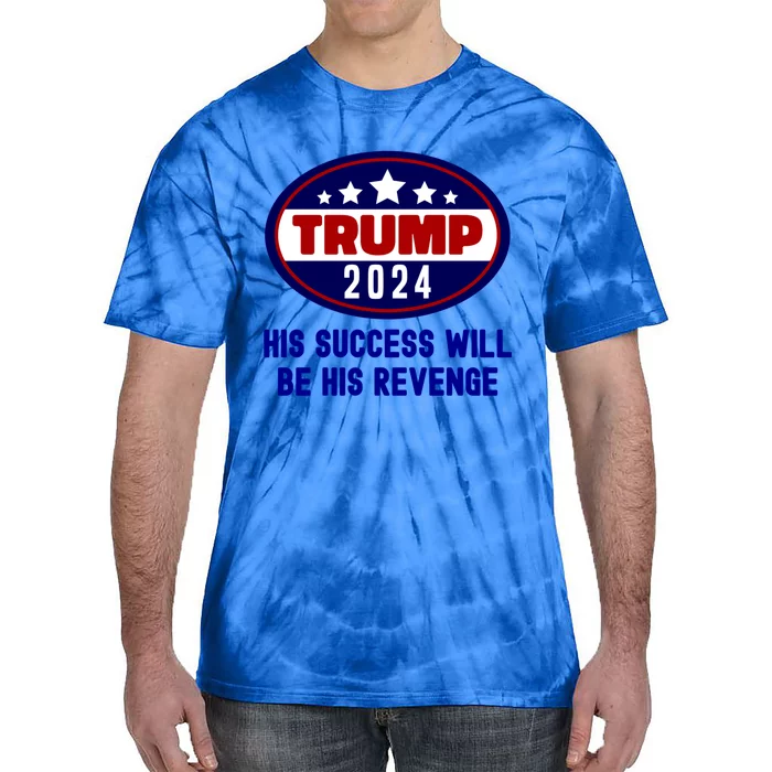 Trump 2024 His Success Will Be His Revenge Trump2024 Gift Tie-Dye T-Shirt