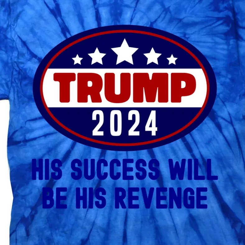 Trump 2024 His Success Will Be His Revenge Trump2024 Gift Tie-Dye T-Shirt