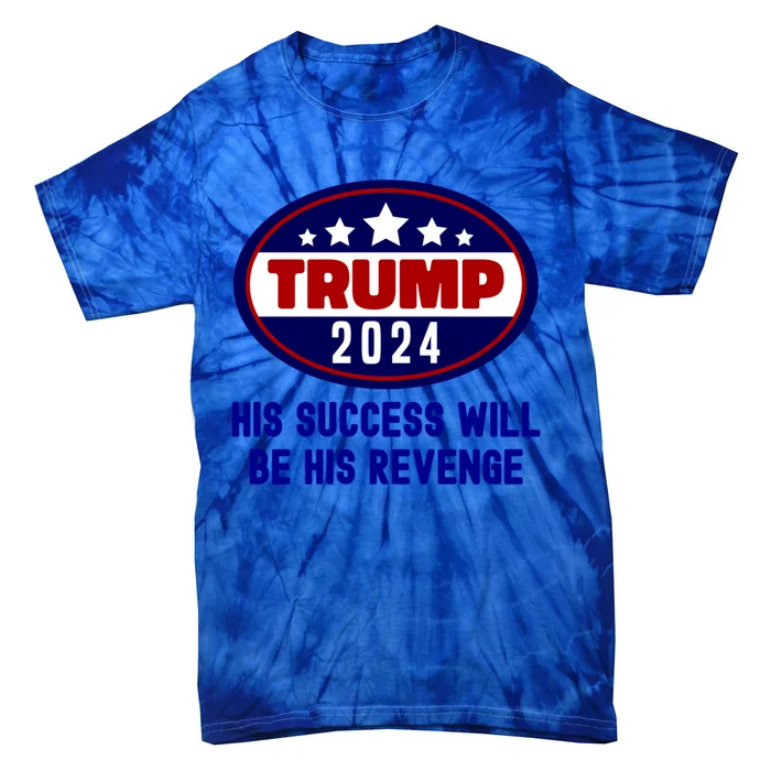 Trump 2024 His Success Will Be His Revenge Trump2024 Gift Tie-Dye T-Shirt