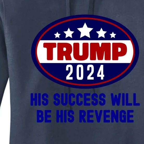 Trump 2024 His Success Will Be His Revenge Trump2024 Gift Women's Pullover Hoodie