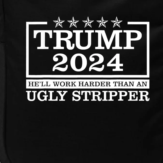 Trump 2024 He'll Work Harder Than An Ugly Stripper Impact Tech Backpack