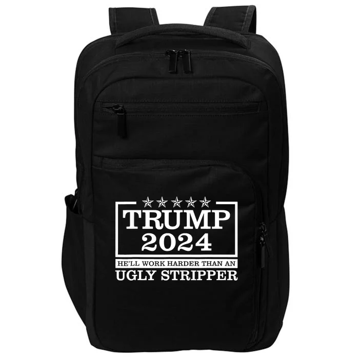 Trump 2024 He'll Work Harder Than An Ugly Stripper Impact Tech Backpack