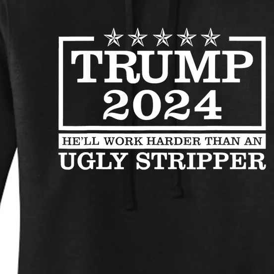 Trump 2024 He'll Work Harder Than An Ugly Stripper Women's Pullover Hoodie