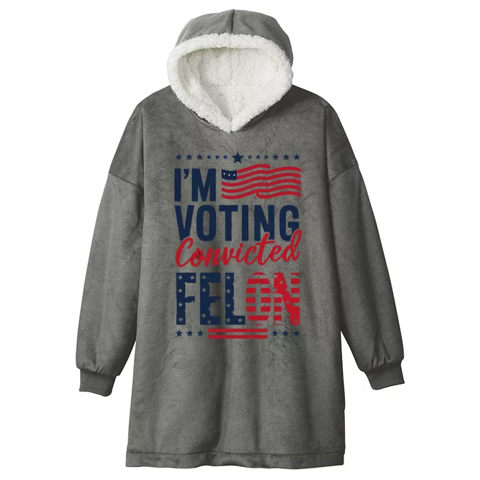 Trump 2024 IM Voting Convicted Felon Hooded Wearable Blanket