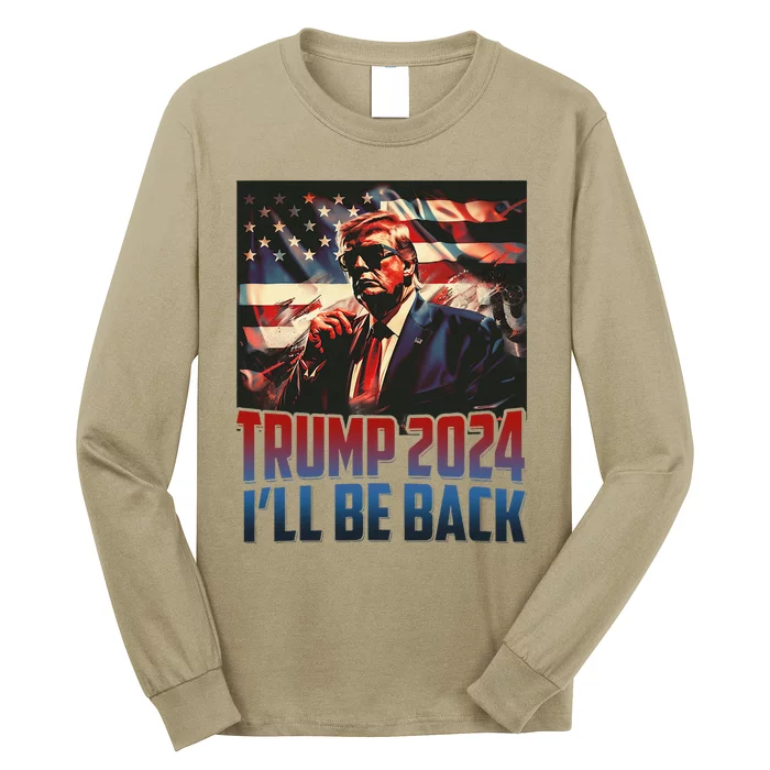 Trump 2024 Ill Be Back America 4th Of July Long Sleeve Shirt