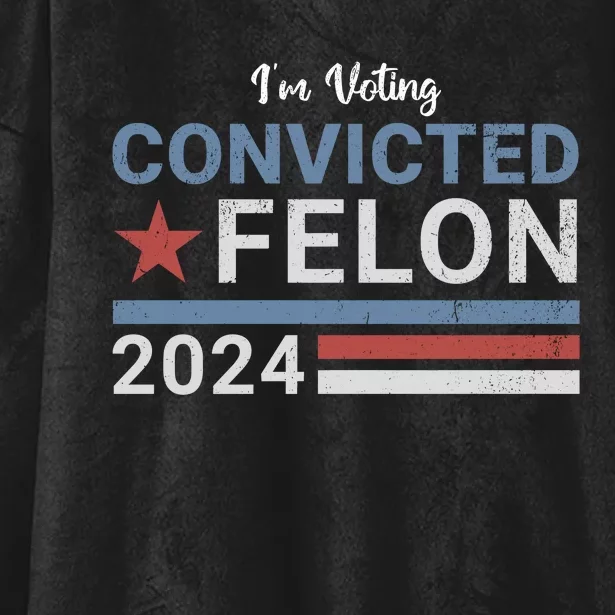 Trump 2024 Im Voting For The Convicted Felon Hooded Wearable Blanket