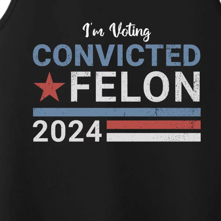 Trump 2024 Im Voting For The Convicted Felon Performance Tank