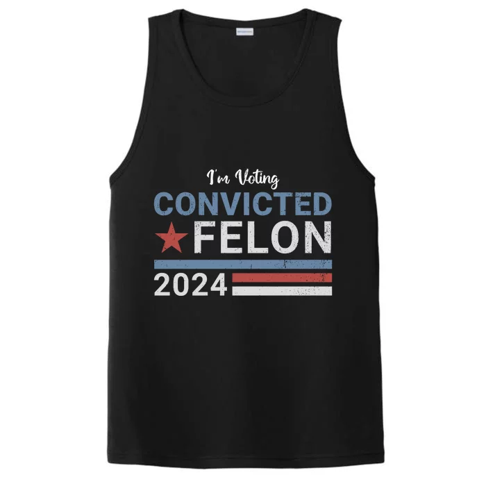 Trump 2024 Im Voting For The Convicted Felon Performance Tank