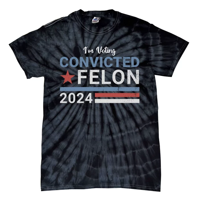 Trump 2024 Im Voting For The Convicted Felon Tie-Dye T-Shirt