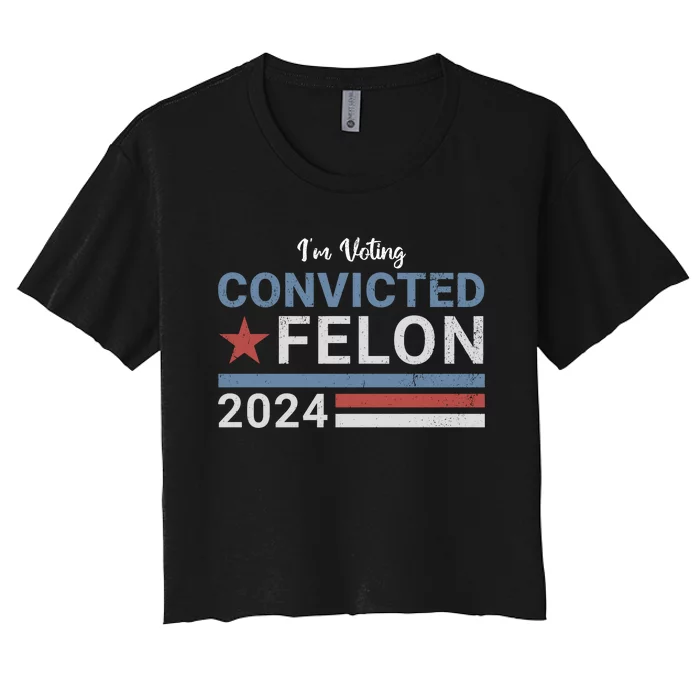 Trump 2024 Im Voting For The Convicted Felon Women's Crop Top Tee