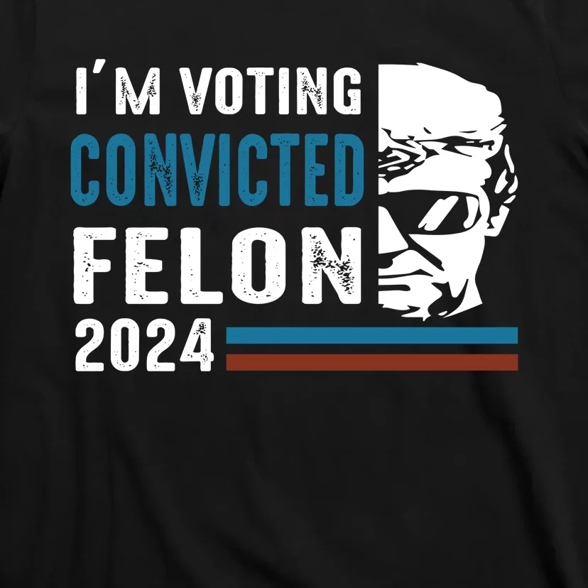 Trump 2024 Im Voting For The Convicted Felon T-Shirt