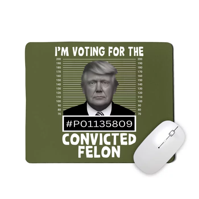 Trump 2024 Im Voting For The Convicted Felon Mousepad