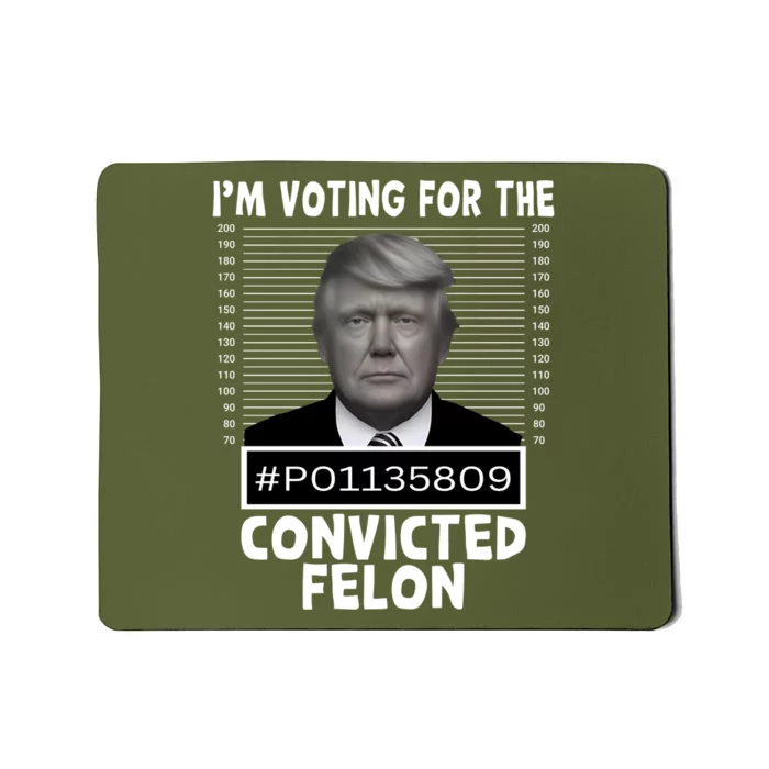 Trump 2024 Im Voting For The Convicted Felon Mousepad