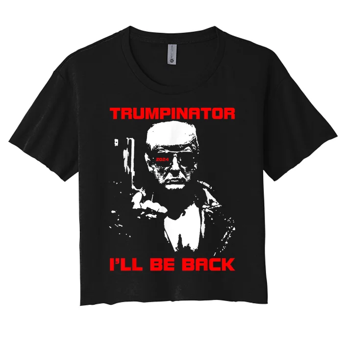 Trumpinator 2024 ILl Be Back Support Trump 2024 Election Women's Crop Top Tee