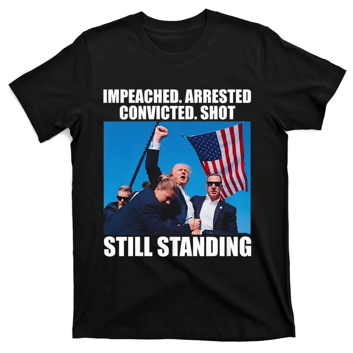 Trump 2024 Impeached Arrested Convicted Shot Still Standing T-Shirt