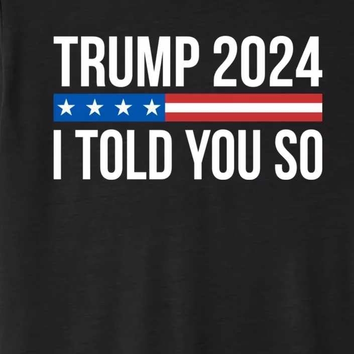 Trump 2024 I Told You So ChromaSoft Performance T-Shirt