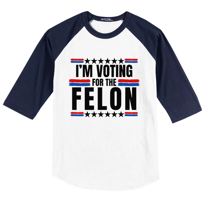 Trump 2024 Im Voting For The Felon Felon 2024 Baseball Sleeve Shirt