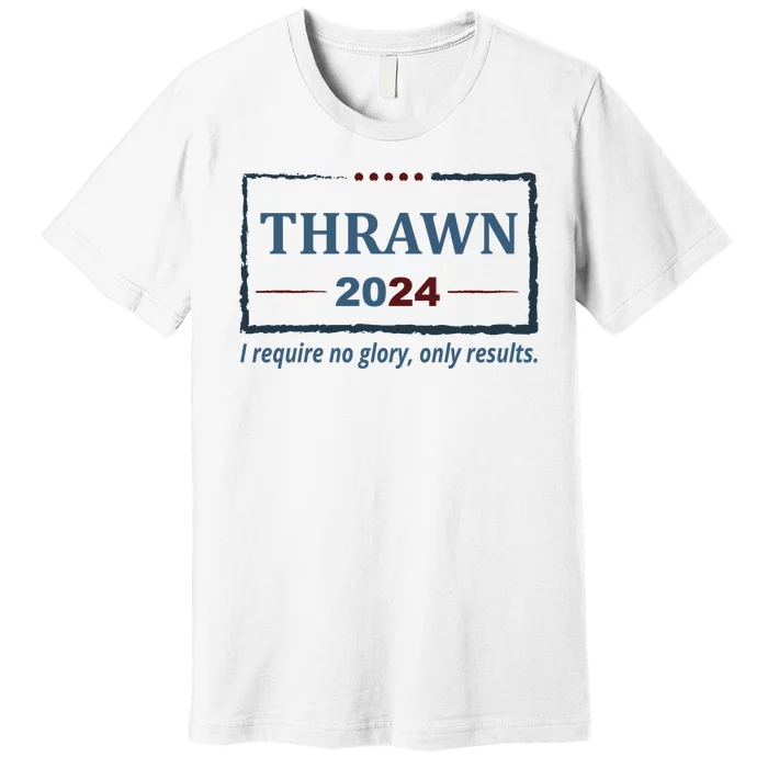 Thrawn 2024 I Require No Glory Only Results Election Premium T-Shirt