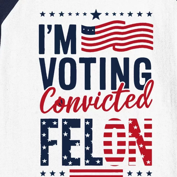 Trump 2024 IM Voting Convicted Felon Baseball Sleeve Shirt