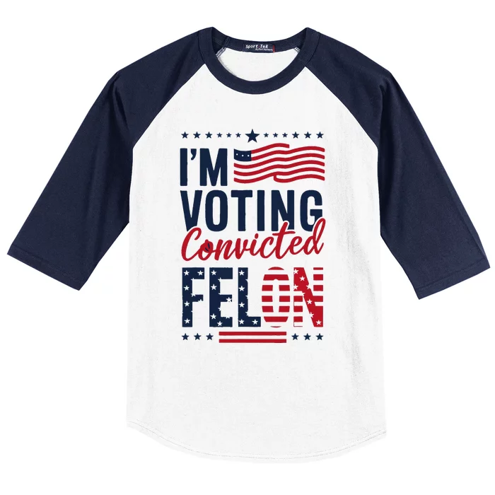 Trump 2024 IM Voting Convicted Felon Baseball Sleeve Shirt