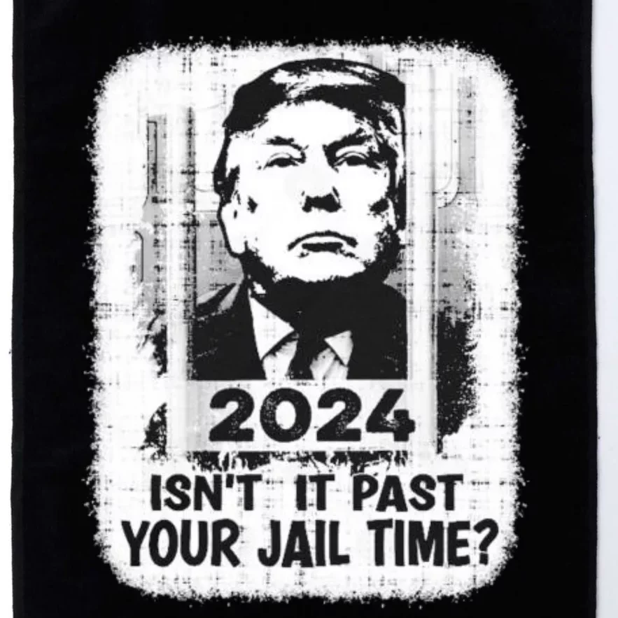 Trump 2024 Isn’T It Past Your Jail Time Funny Sarcastic Quote Platinum Collection Golf Towel