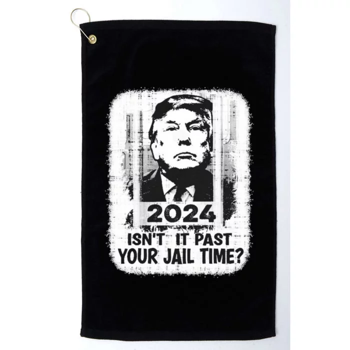 Trump 2024 Isn’T It Past Your Jail Time Funny Sarcastic Quote Platinum Collection Golf Towel