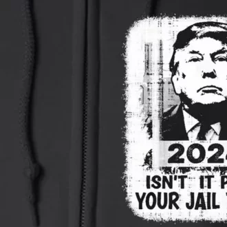 Trump 2024 Isn’T It Past Your Jail Time Funny Sarcastic Quote Full Zip Hoodie