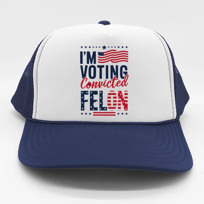 Trump 2024 IM Voting Convicted Felon Trucker Hat