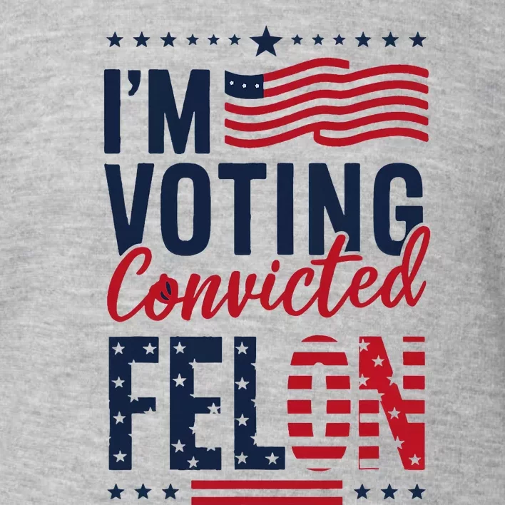 Trump 2024 IM Voting Convicted Felon Toddler Sweatshirt