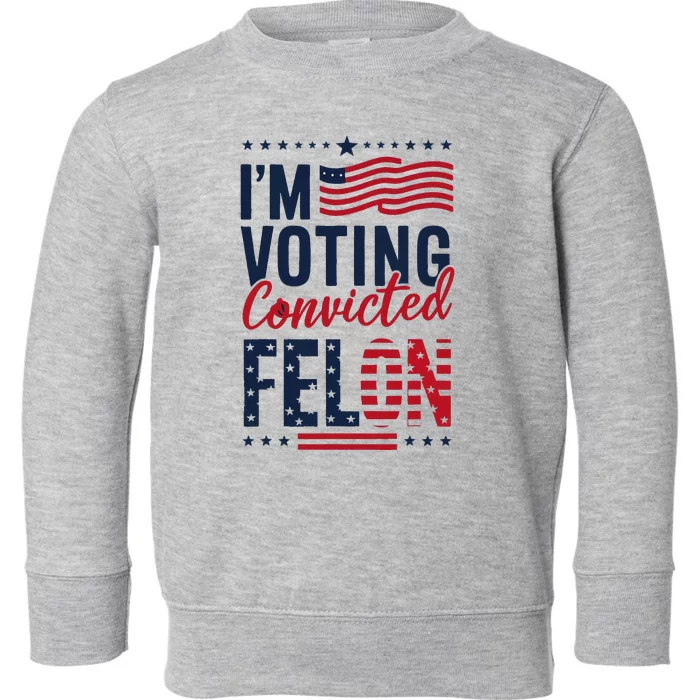 Trump 2024 IM Voting Convicted Felon Toddler Sweatshirt