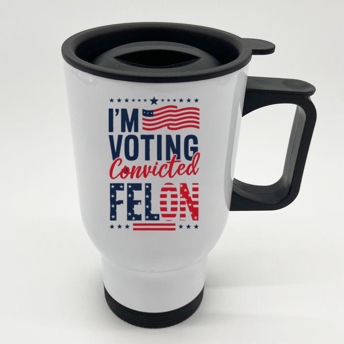 Trump 2024 IM Voting Convicted Felon Front & Back Stainless Steel Travel Mug